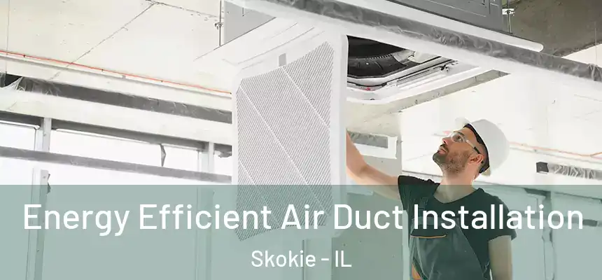  Energy Efficient Air Duct Installation Skokie - IL