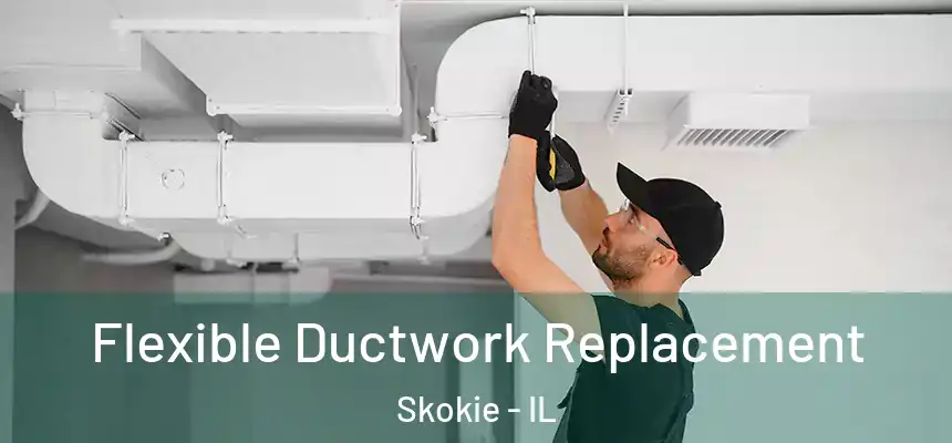 Flexible Ductwork Replacement Skokie - IL